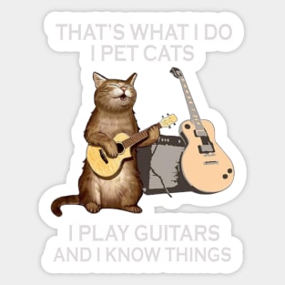 That's What I Do I Pet Cats I Play Guitar And I Know Things Sticker